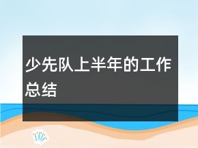 少先隊(duì)上半年的工作總結(jié)