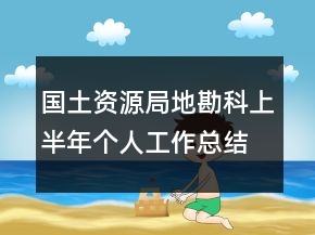 國土資源局地勘科上半年個人工作總結(jié)個人總結(jié)