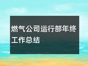 燃氣公司運行部年終工作總結