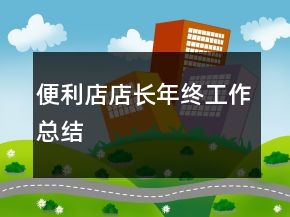 便利店店長(zhǎng)年終工作總結(jié)