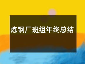 煉鋼廠班組年終總結