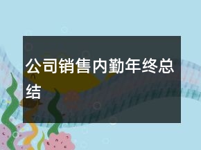 公司銷(xiāo)售內(nèi)勤年終總結(jié)