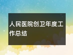 人民醫(yī)院創(chuàng)衛(wèi)年度工作總結(jié)