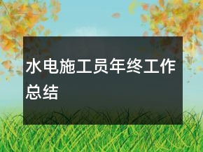 水電施工員年終工作總結(jié)