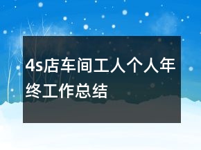 4s店車間工人個人年終工作總結(jié)