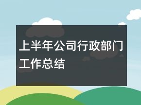 上半年公司行政部門(mén)工作總結(jié)