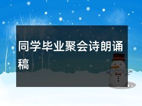 同學(xué)畢業(yè)聚會(huì)詩(shī)朗誦稿