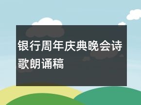 銀行周年慶典晚會(huì)詩(shī)歌朗誦稿