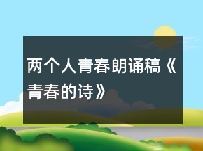 兩個(gè)人青春朗誦稿《青春的詩(shī)》