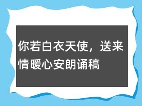 你若白衣天使，送來情暖心安朗誦稿