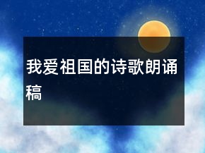 我愛祖國的詩歌朗誦稿