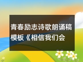 青春勵志詩歌朗誦稿模板《相信我們會創(chuàng)造奇跡》