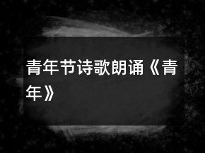 青年節(jié)詩(shī)歌朗誦《青年》