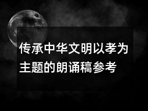 傳承中華文明以孝為主題的朗誦稿參考