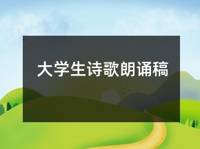 大學(xué)生詩歌朗誦稿