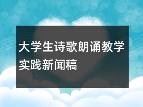 大學(xué)生詩(shī)歌朗誦教學(xué)實(shí)踐新聞稿