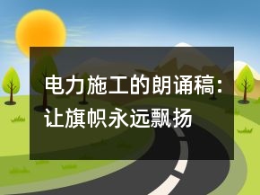 電力施工的朗誦稿:讓旗幟永遠飄揚