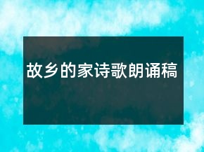 故鄉(xiāng)的家詩(shī)歌朗誦稿