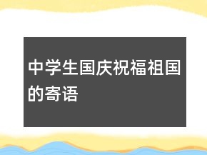 中學(xué)生國(guó)慶祝福祖國(guó)的寄語