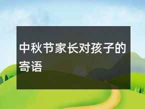 中秋節(jié)家長對(duì)孩子的寄語