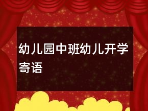 幼兒園中班幼兒開學(xué)寄語