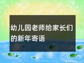 幼兒園老師給家長(zhǎng)們的新年寄語