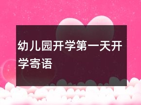 幼兒園開學(xué)第一天開學(xué)寄語(yǔ)