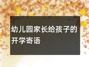 幼兒園家長(zhǎng)給孩子的開學(xué)寄語