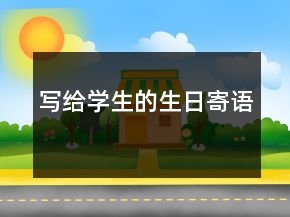 寫給學(xué)生的生日寄語(yǔ)