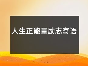 人生正能量勵(lì)志寄語