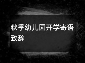 秋季幼兒園開學(xué)寄語致辭