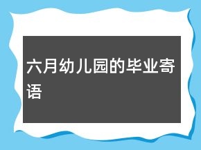 六月幼兒園的畢業(yè)寄語