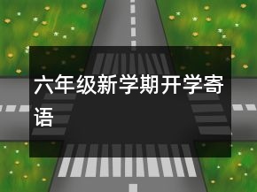 六年級新學(xué)期開學(xué)寄語