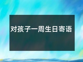 對(duì)孩子一周生日寄語