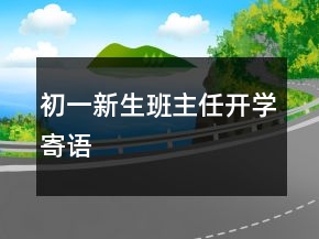 初一新生班主任開(kāi)學(xué)寄語(yǔ)