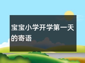 寶寶小學開學第一天的寄語