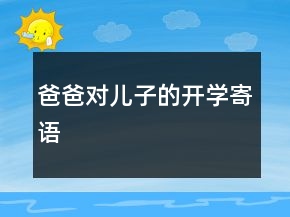 爸爸對兒子的開學(xué)寄語