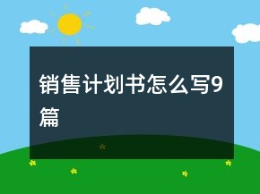 銷(xiāo)售計(jì)劃書(shū)怎么寫(xiě)9篇