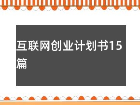 互聯(lián)網(wǎng)創(chuàng)業(yè)計(jì)劃書15篇