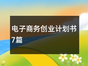 電子商務(wù)創(chuàng)業(yè)計劃書7篇