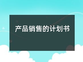 產(chǎn)品銷售的計劃書