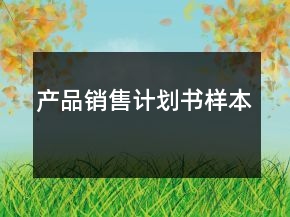 產(chǎn)品銷售計(jì)劃書(shū)樣本