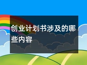 創(chuàng)業(yè)計劃書涉及的哪些內(nèi)容