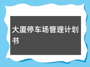 大廈停車場(chǎng)管理計(jì)劃書