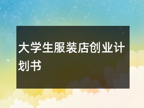 大學(xué)生服裝店創(chuàng)業(yè)計(jì)劃書