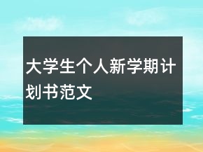 大學(xué)生個人新學(xué)期計(jì)劃書范文