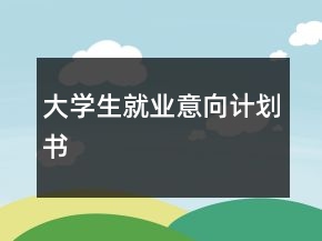 大學(xué)生就業(yè)意向計劃書