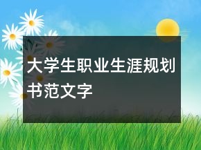 大學(xué)生職業(yè)生涯規(guī)劃書(shū)范文字