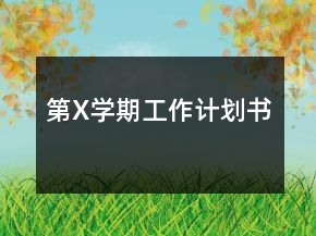 第X學(xué)期工作計(jì)劃書