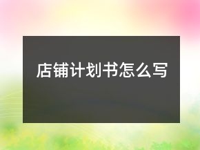店鋪計(jì)劃書(shū)怎么寫(xiě)
